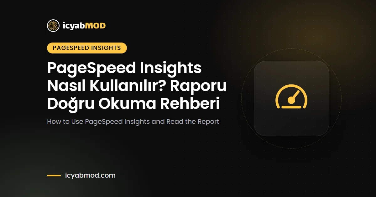 PageSpeed Insights Nasıl Kullanılır? Raporu Doğru Okuma Rehberi